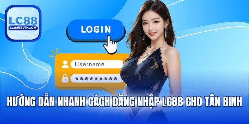 Hướng dẫn nhanh cách đăng nhập LC88 cho tân binh