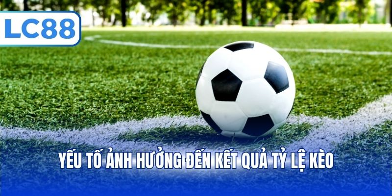 Yếu tố ảnh hưởng đến kết quả tỷ lệ kèo
